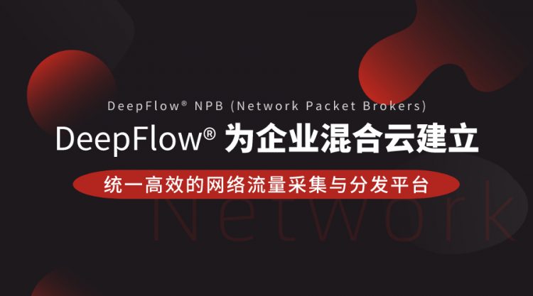 DeepFlow®为企业混合云建立统一高效的网络流量采集与分发平台