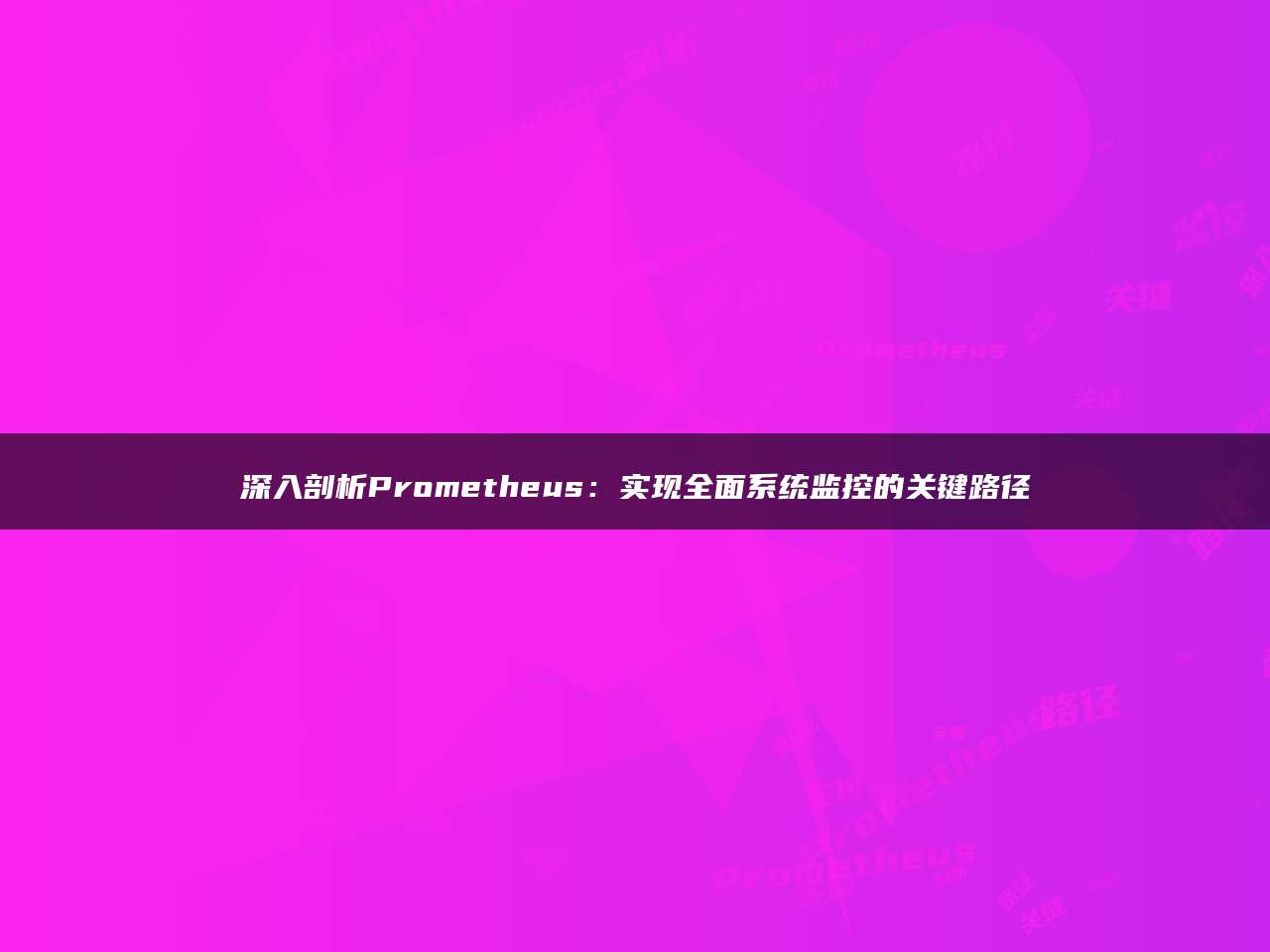 深入剖析Prometheus：实现全面系统监控的关键路径