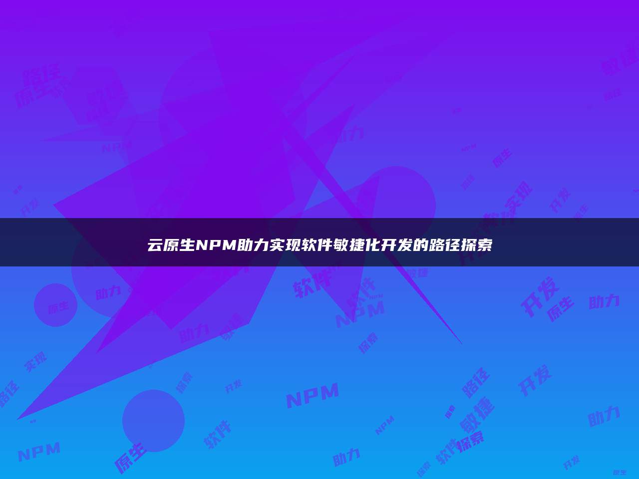 云原生NPM助力实现软件敏捷化开发的路径探索