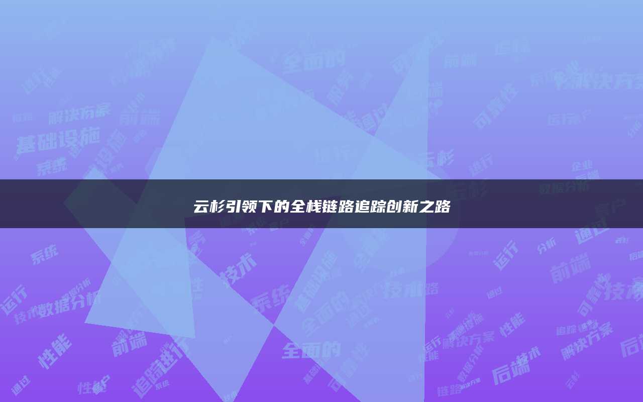 云杉引领下的全栈链路追踪创新之路