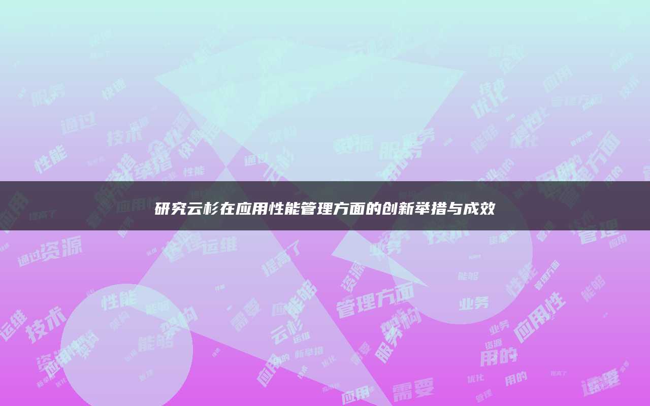 研究云杉在应用性能管理方面的创新举措与成效