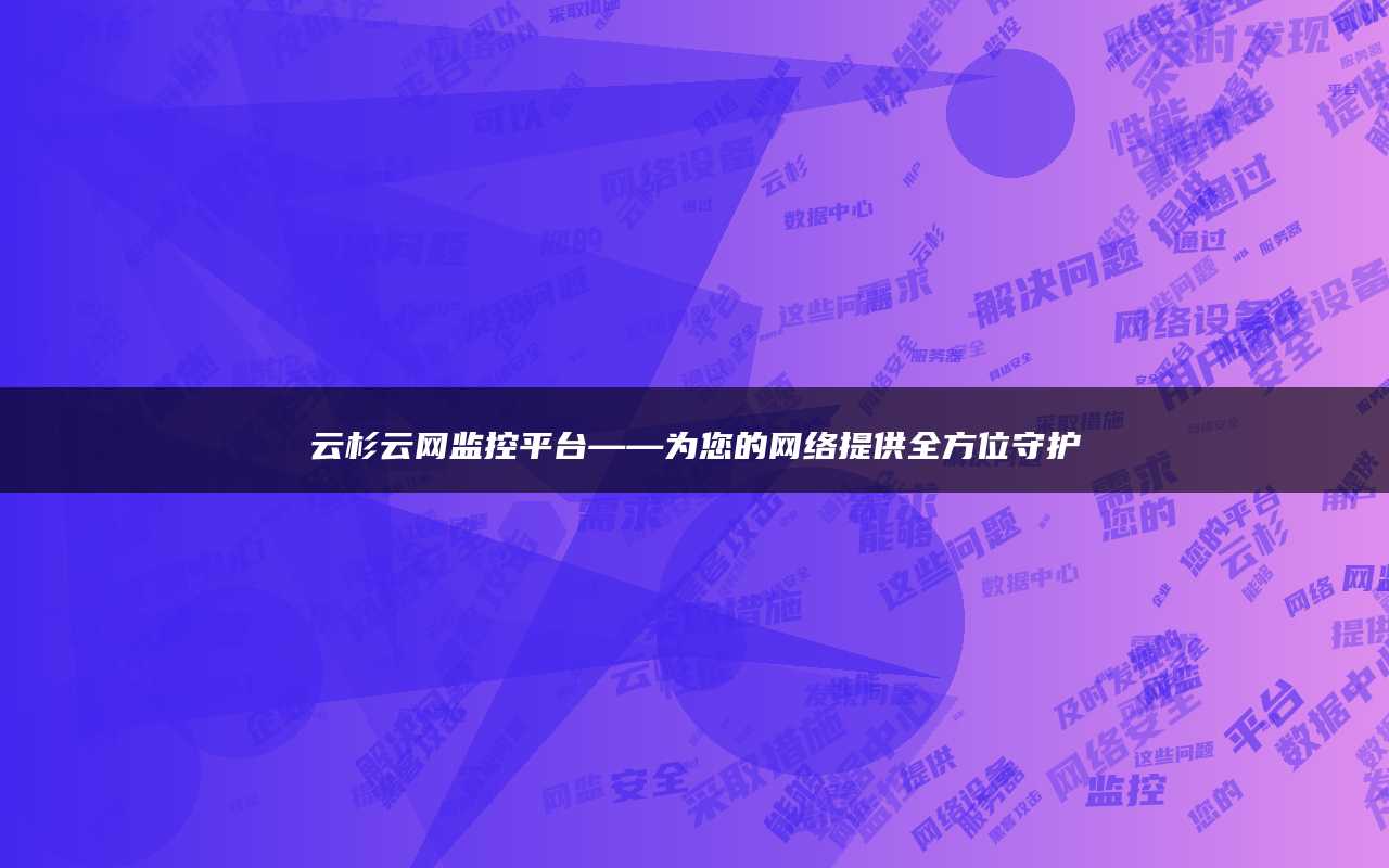 云杉云网监控平台——为您的网络提供全方位守护