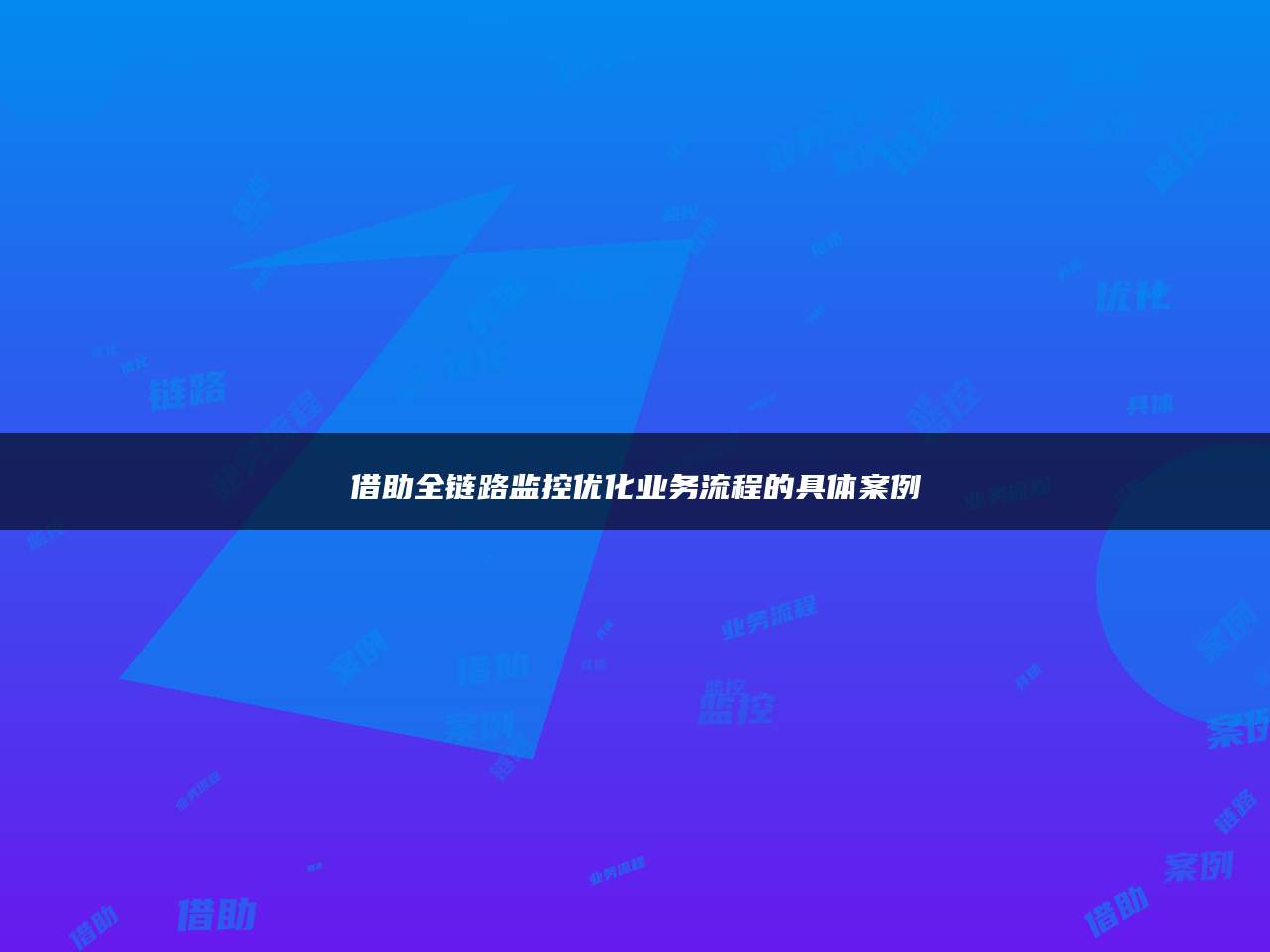 借助全链路监控优化业务流程的具体案例