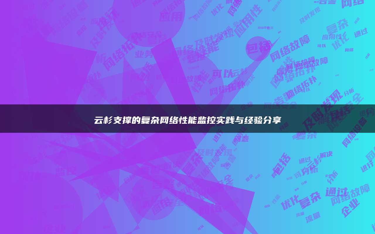 云杉支撑的复杂网络性能监控实践与经验分享