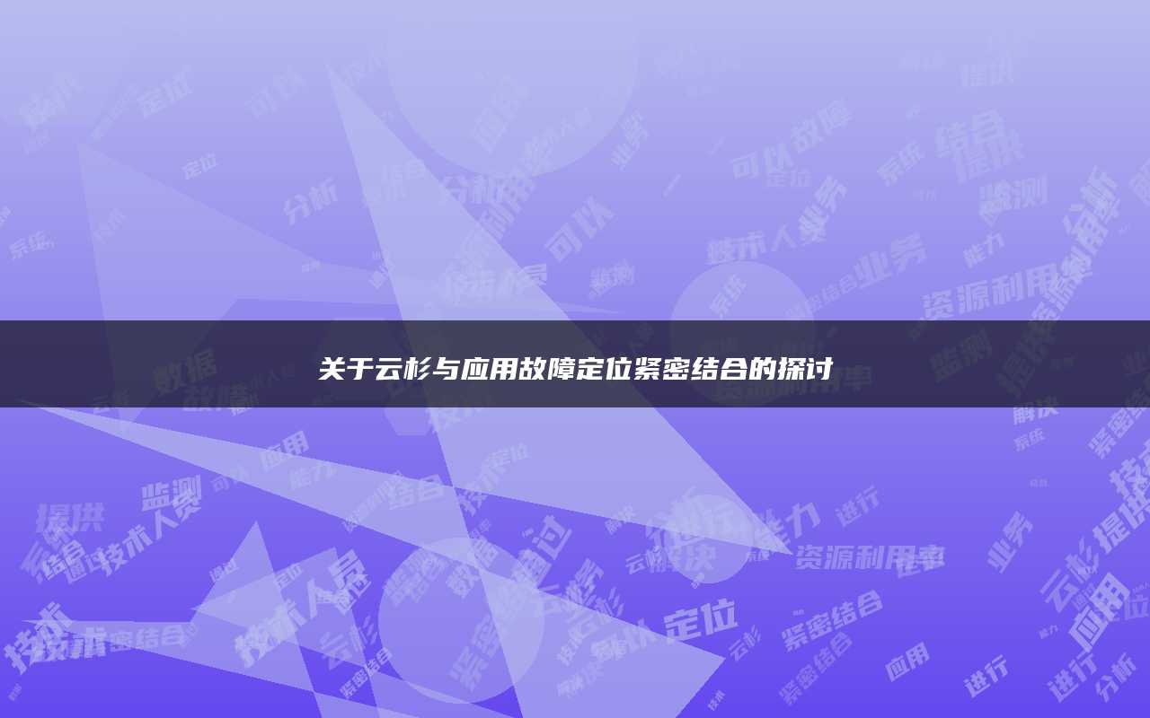 关于云杉与应用故障定位紧密结合的探讨