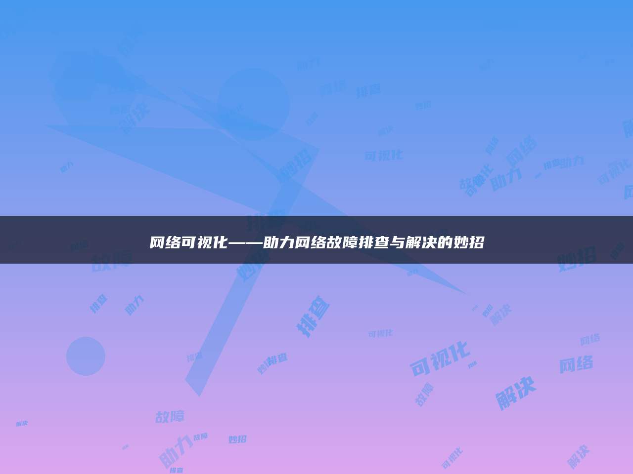 网络可视化——助力网络故障排查与解决的妙招