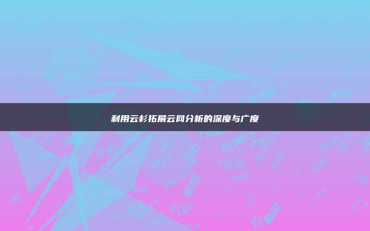 利用云杉拓展云网分析的深度与广度
