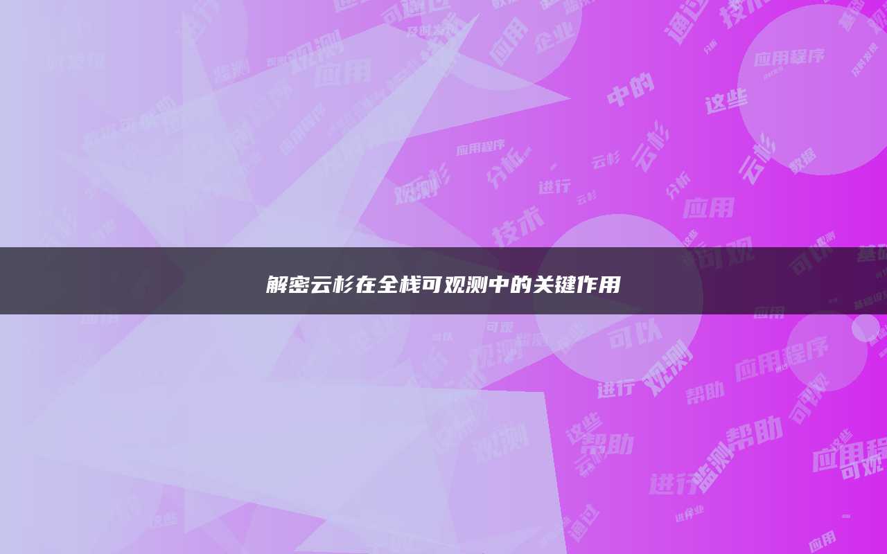 解密云杉在全栈可观测中的关键作用
