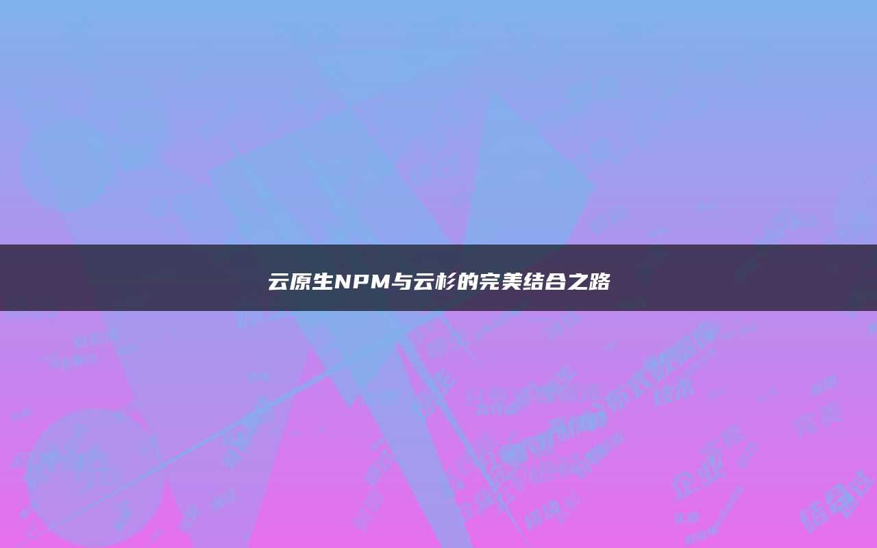 云原生NPM与云杉的完美结合之路