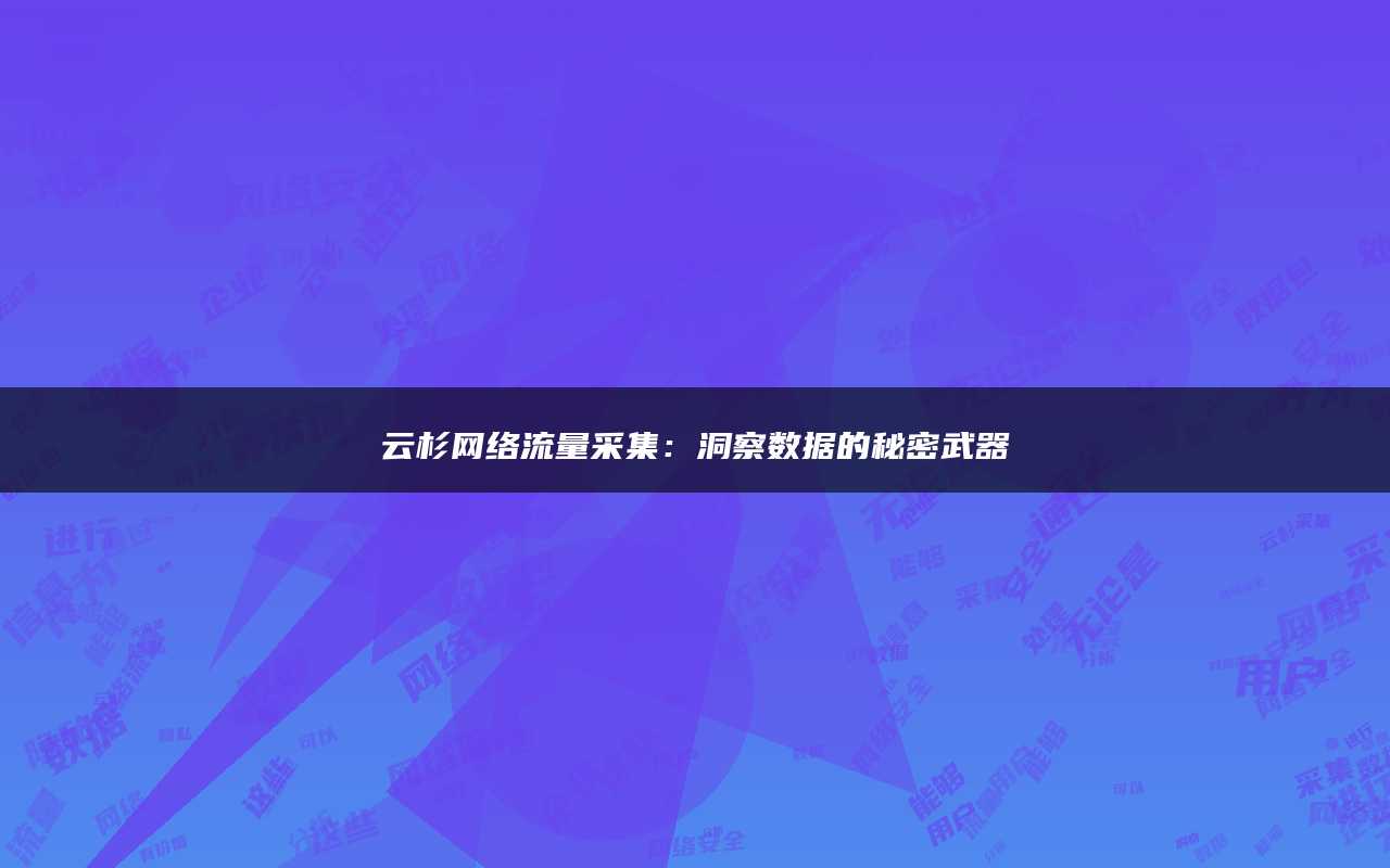 云杉网络流量采集：洞察数据的秘密武器