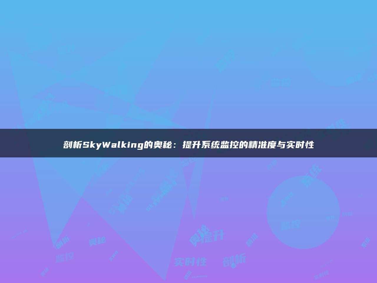剖析SkyWalking的奥秘：提升系统监控的精准度与实时性