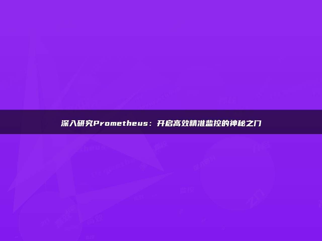 深入研究Prometheus：开启高效精准监控的神秘之门