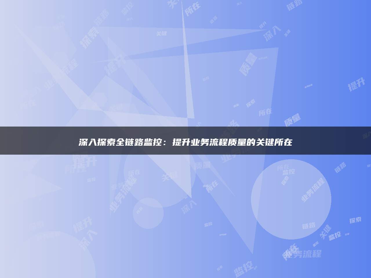 深入探索全链路监控：提升业务流程质量的关键所在