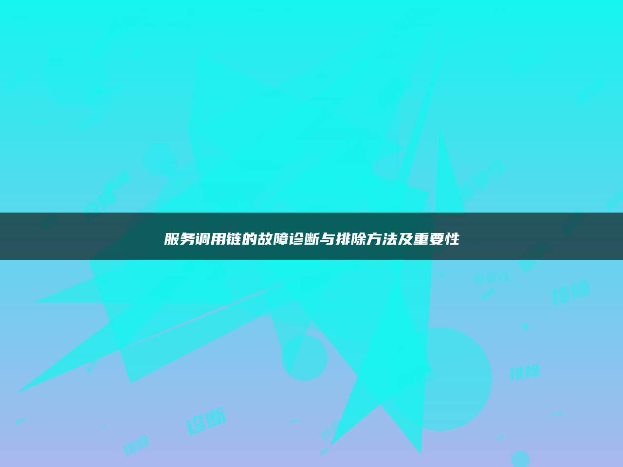 服务调用链的故障诊断与排除方法及重要性