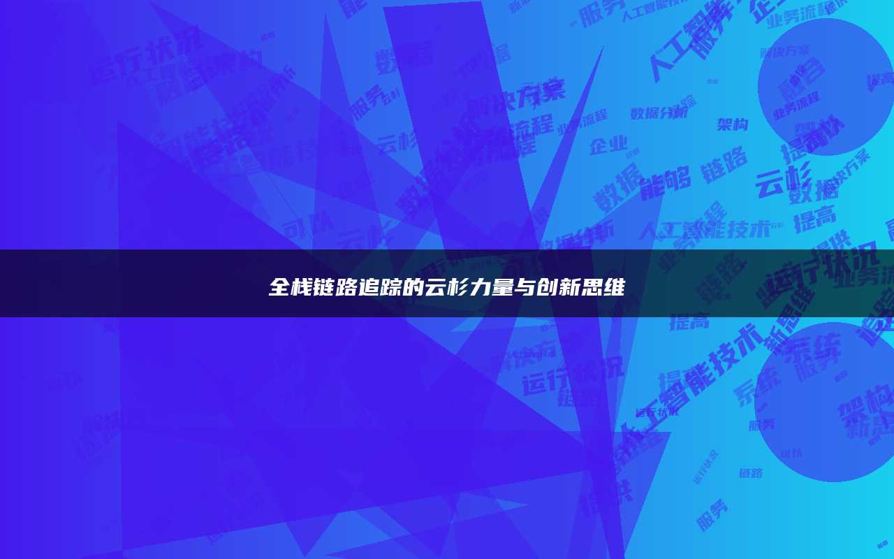 全栈链路追踪的云杉力量与创新思维