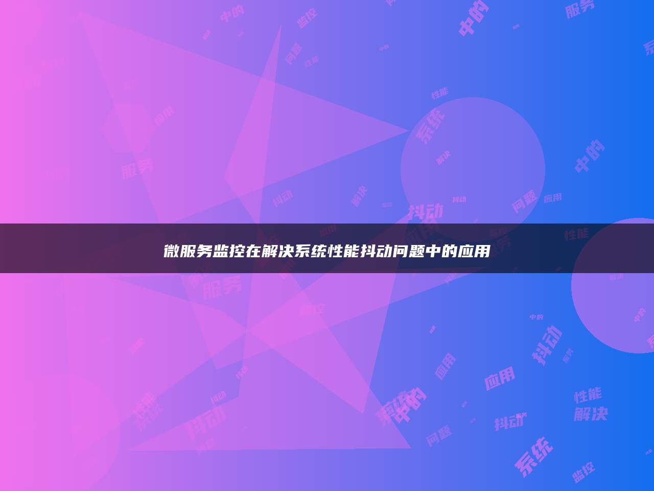 微服务监控在解决系统性能抖动问题中的应用