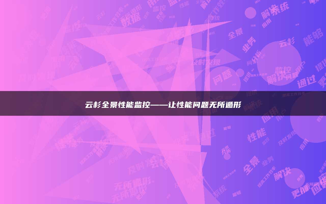 云杉全景性能监控——让性能问题无所遁形