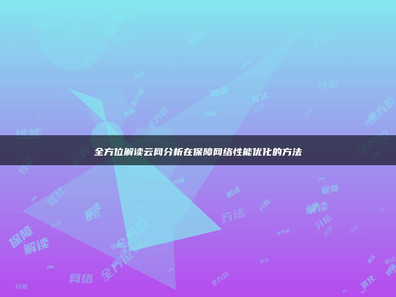 全方位解读云网分析在保障网络性能优化的方法