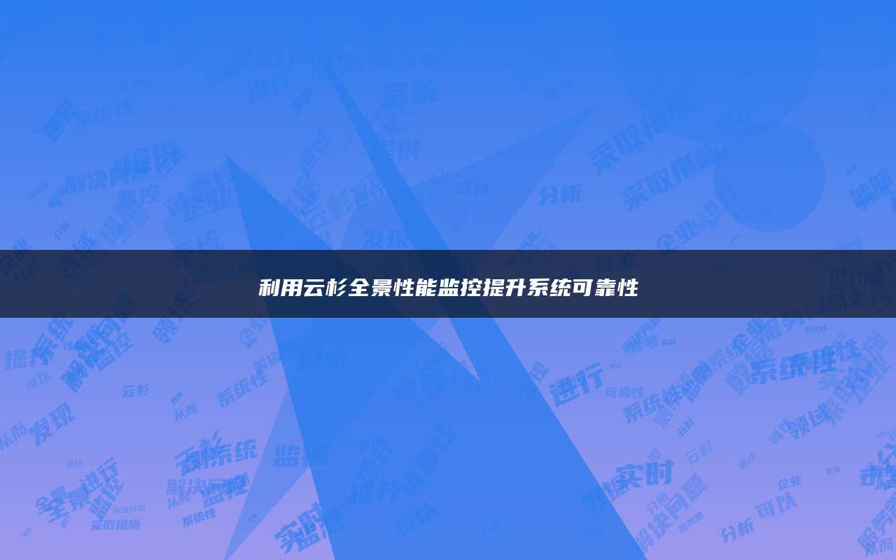 利用云杉全景性能监控提升系统可靠性