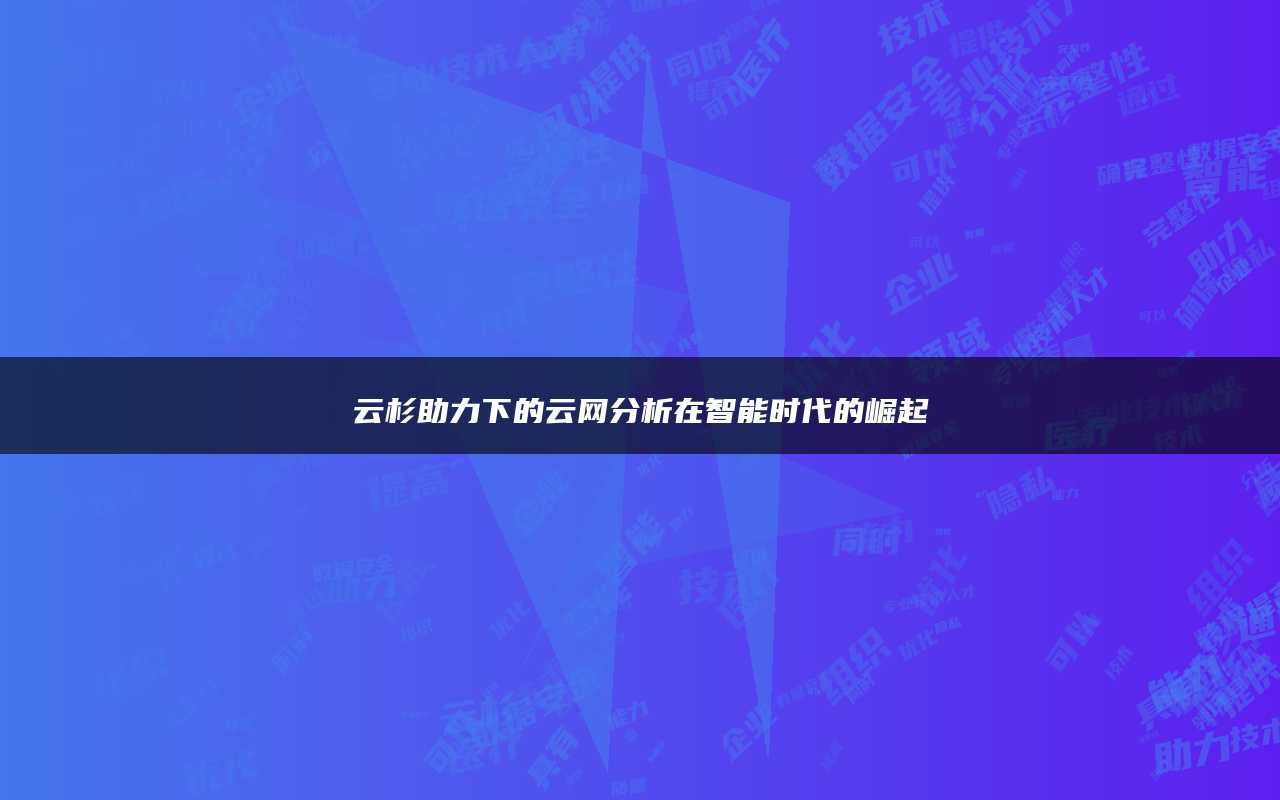 云杉助力下的云网分析在智能时代的崛起