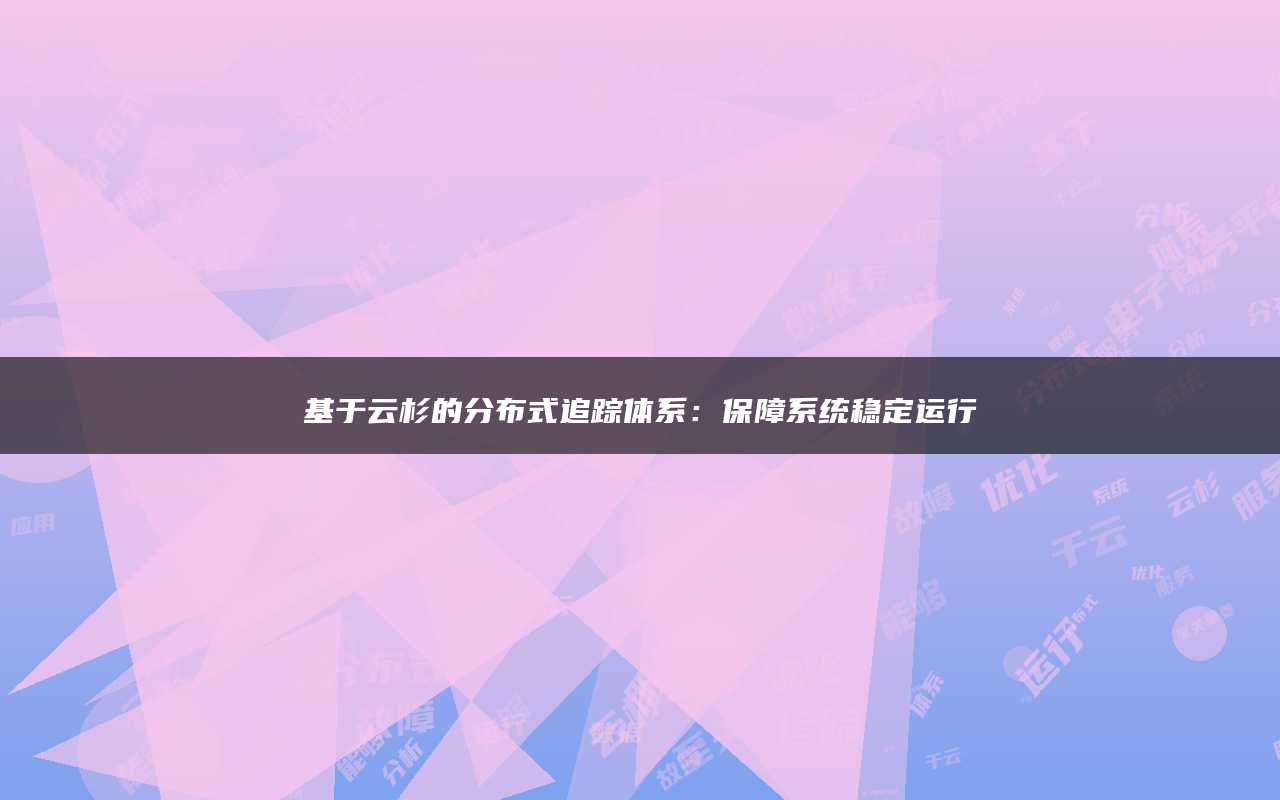 基于云杉的分布式追踪体系：保障系统稳定运行