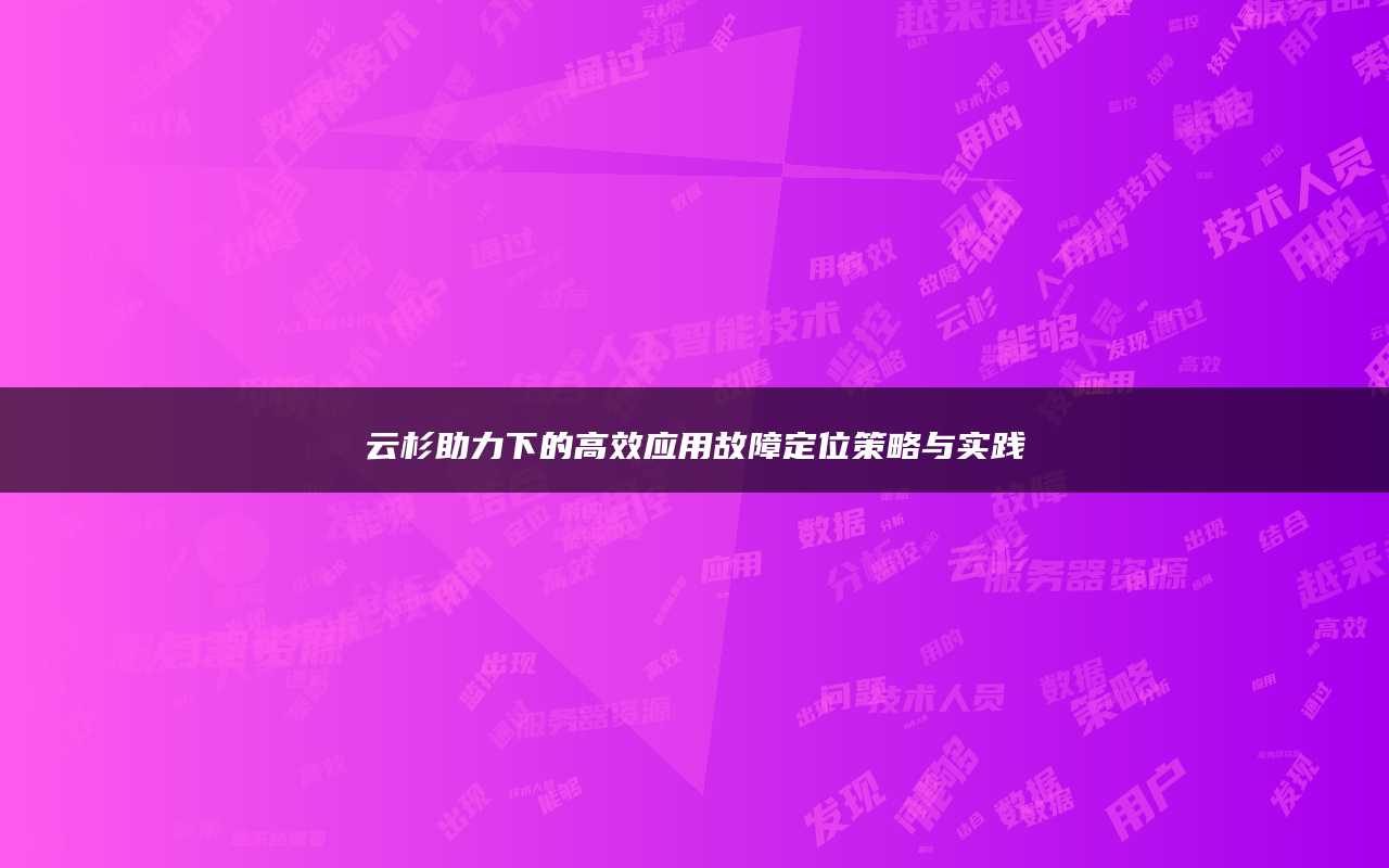 云杉助力下的高效应用故障定位策略与实践