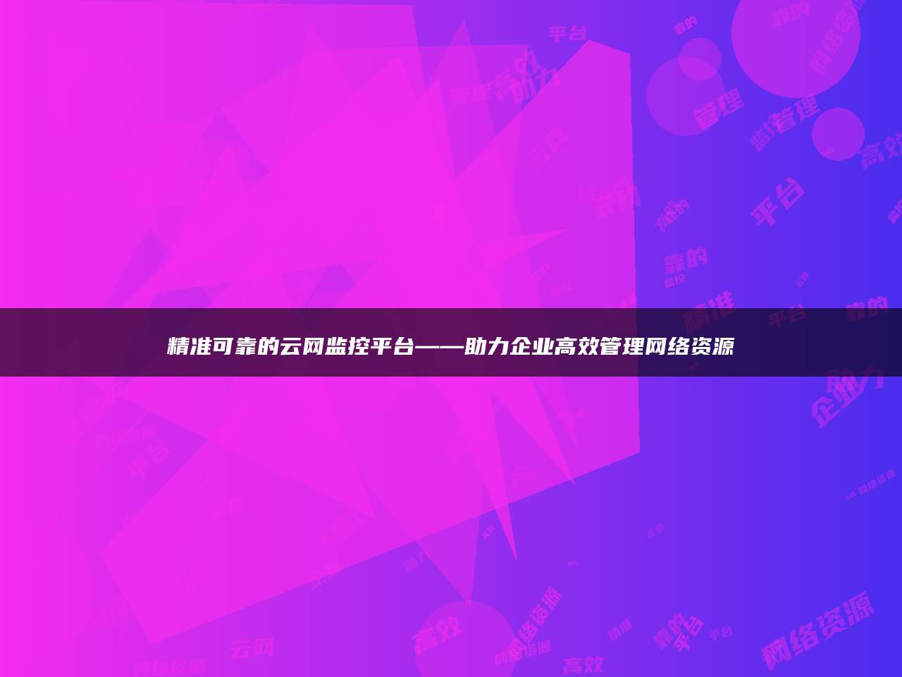 精准可靠的云网监控平台——助力企业高效管理网络资源