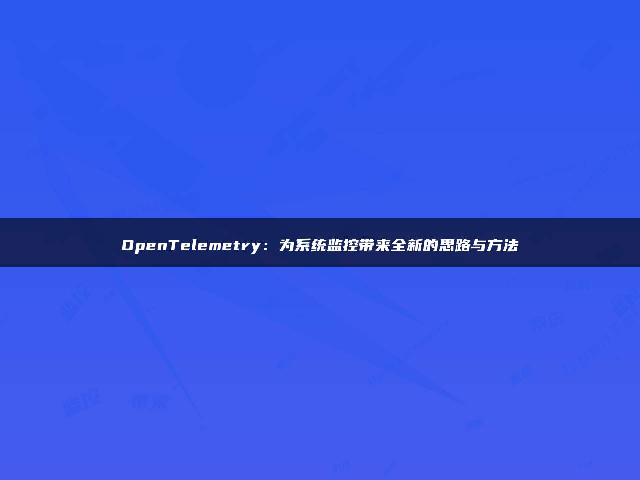 OpenTelemetry：为系统监控带来全新的思路与方法