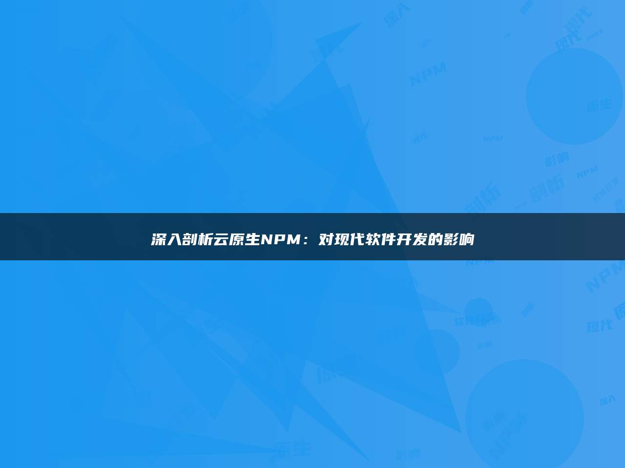 深入剖析云原生NPM：对现代软件开发的影响