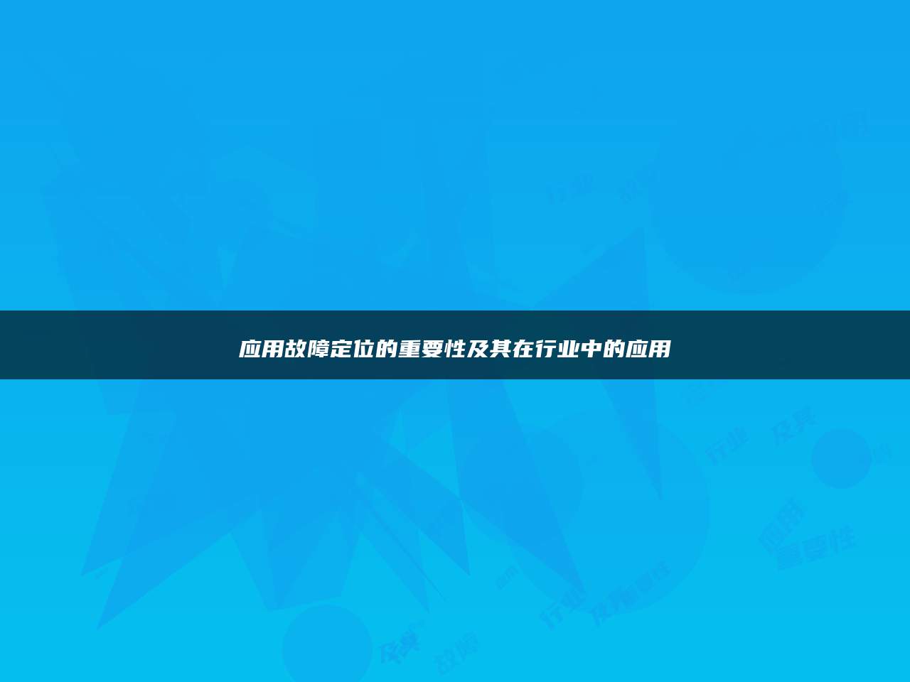 应用故障定位的重要性及其在行业中的应用