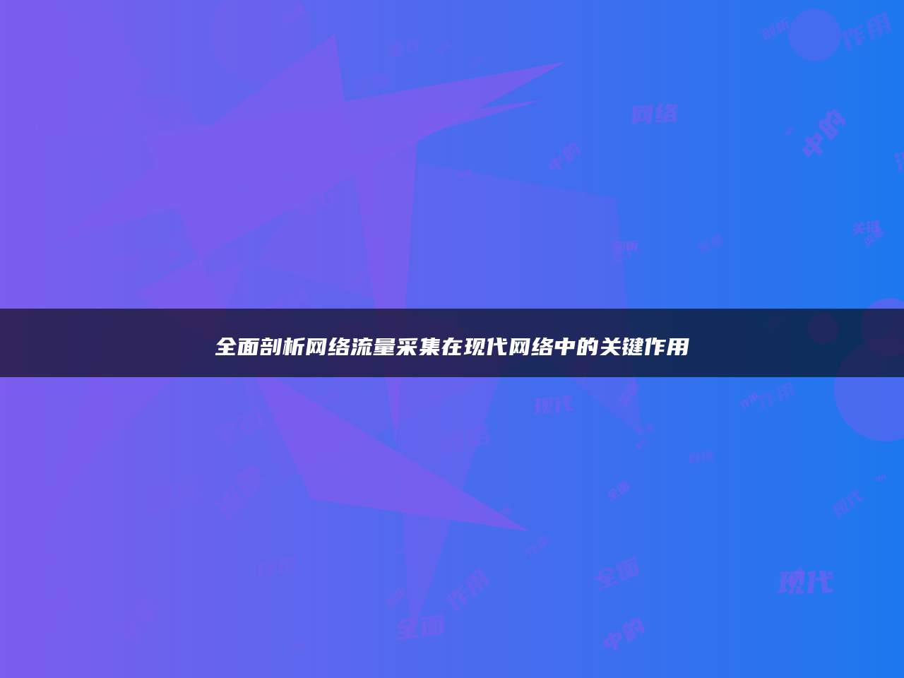 全面剖析网络流量采集在现代网络中的关键作用