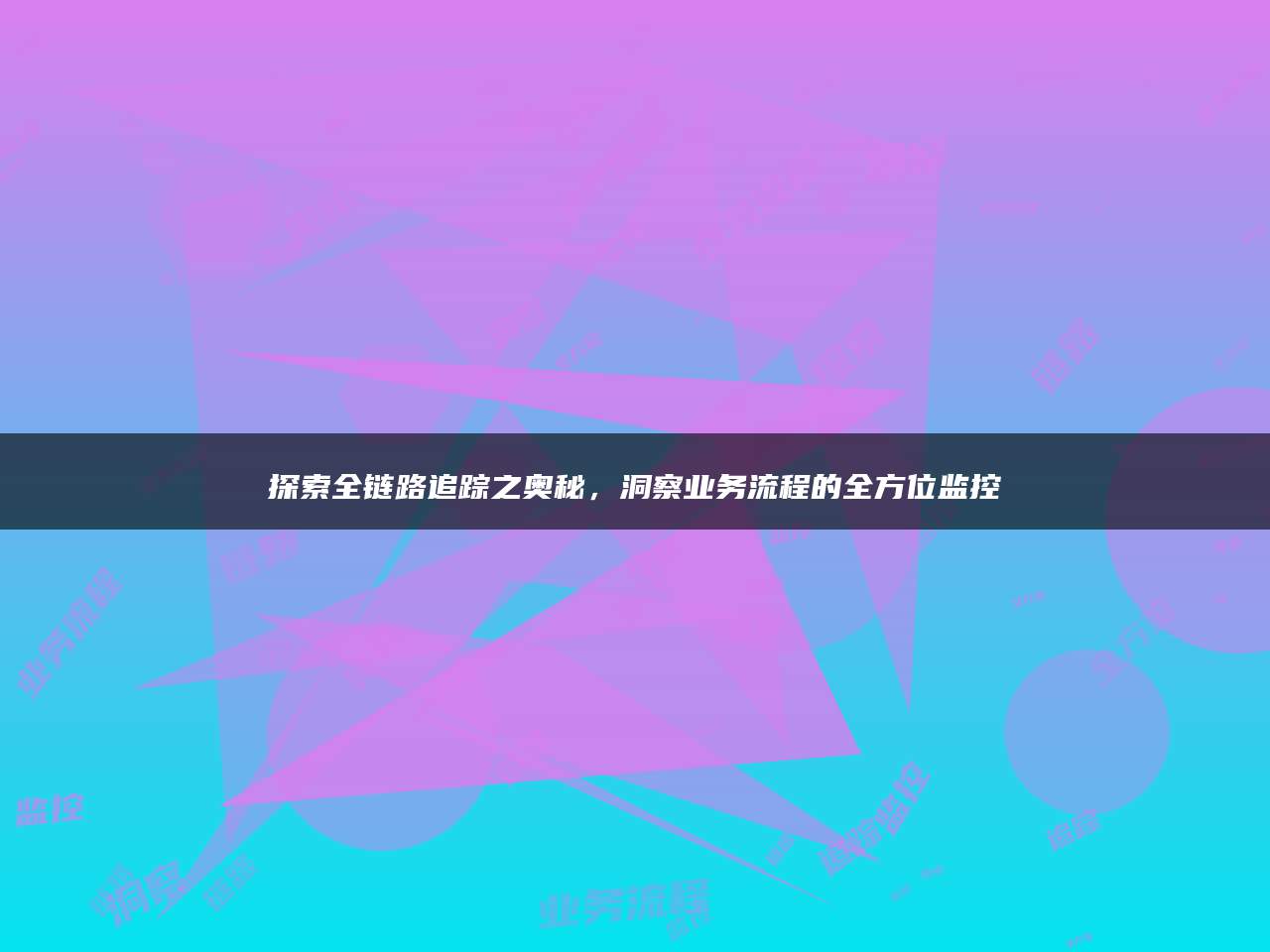 探索全链路追踪之奥秘，洞察业务流程的全方位监控