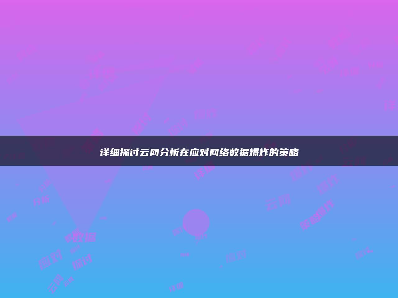 详细探讨云网分析在应对网络数据爆炸的策略