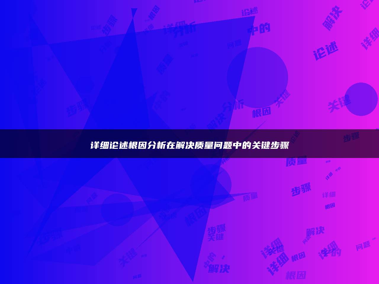 详细论述根因分析在解决质量问题中的关键步骤