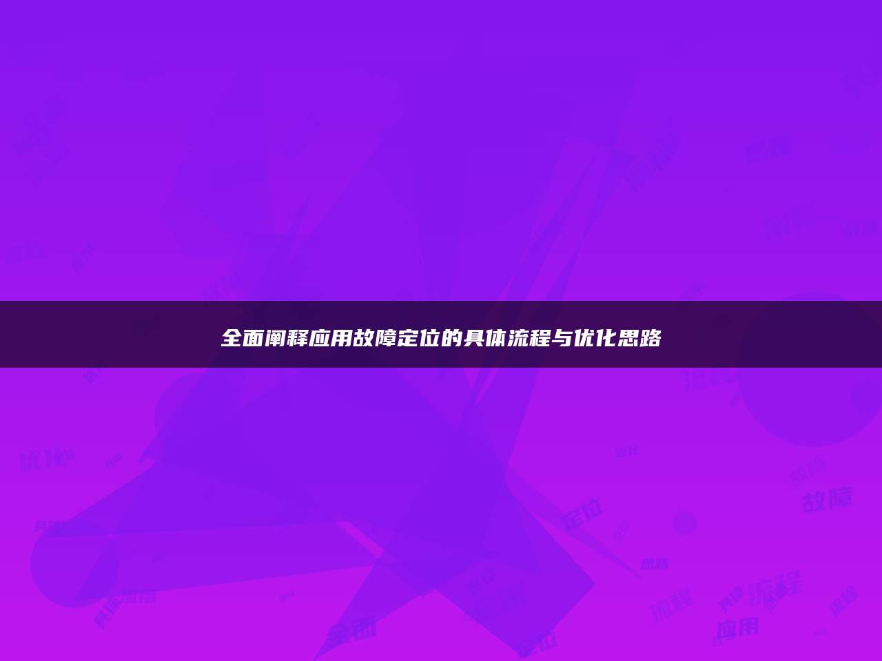 全面阐释应用故障定位的具体流程与优化思路