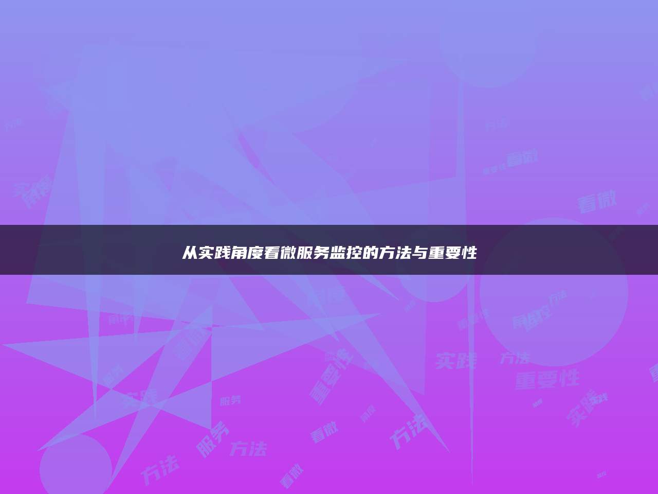 从实践角度看微服务监控的方法与重要性