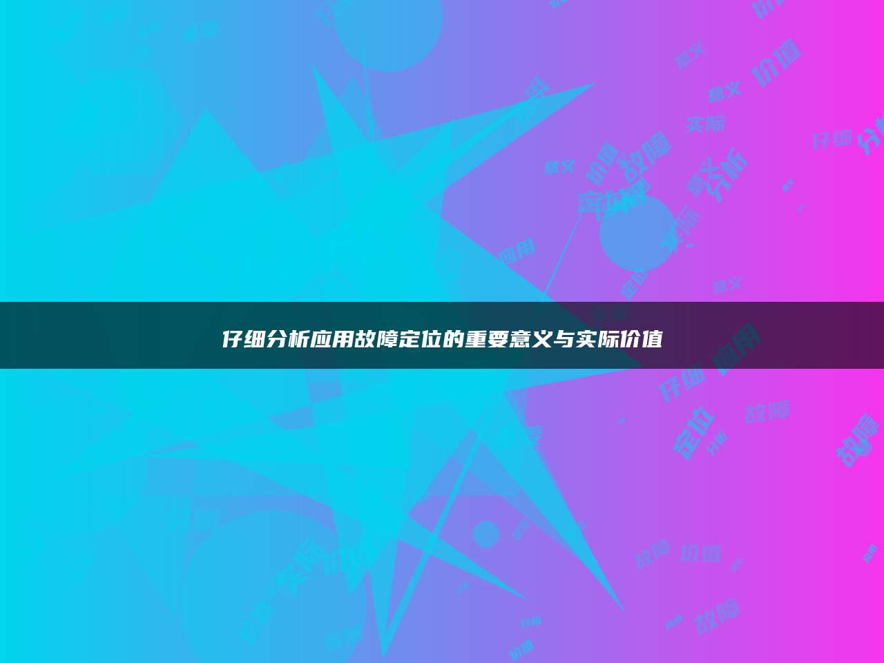 仔细分析应用故障定位的重要意义与实际价值
