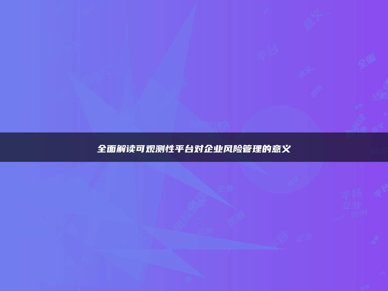 全面解读可观测性平台对企业风险管理的意义
