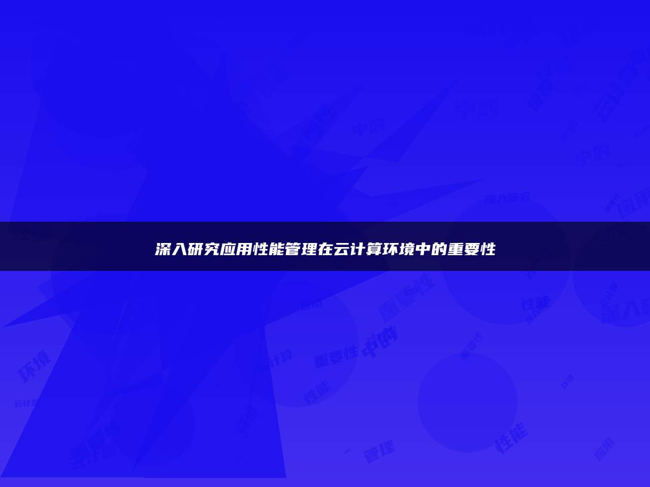 深入研究应用性能管理在云计算环境中的重要性