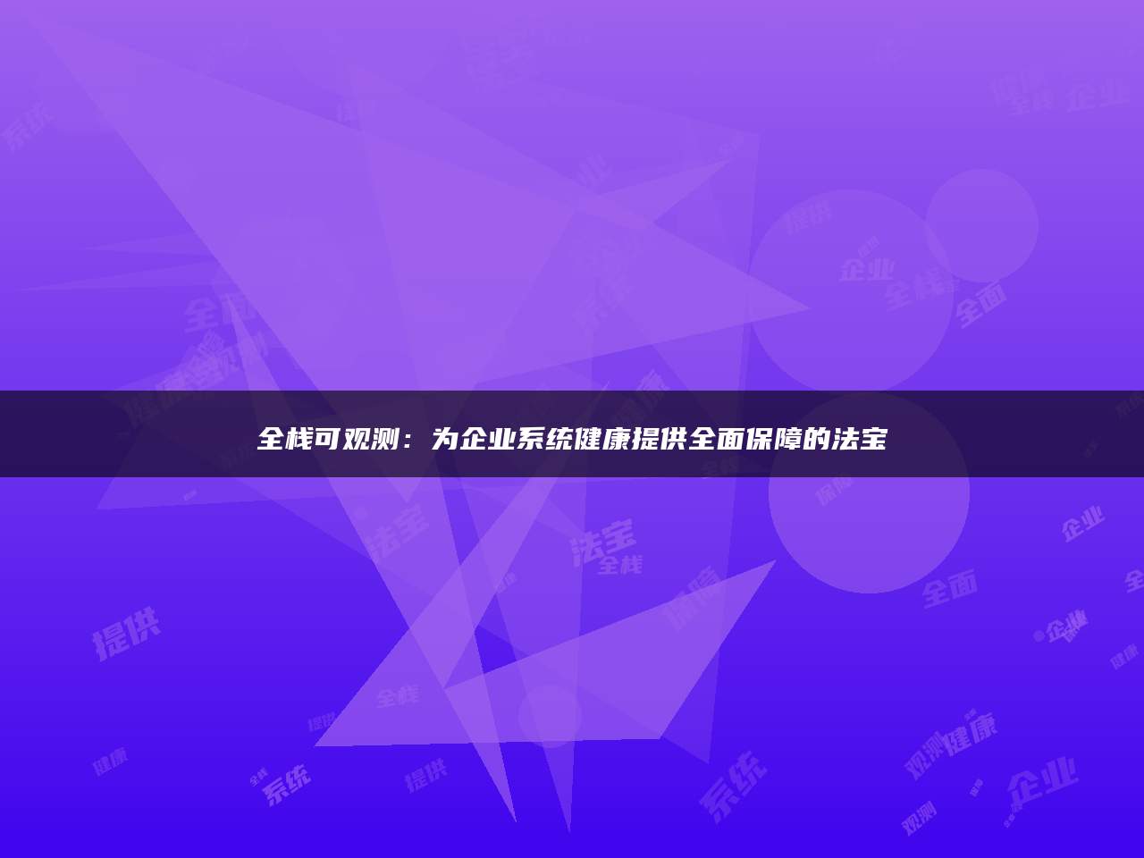全栈可观测：为企业系统健康提供全面保障的法宝