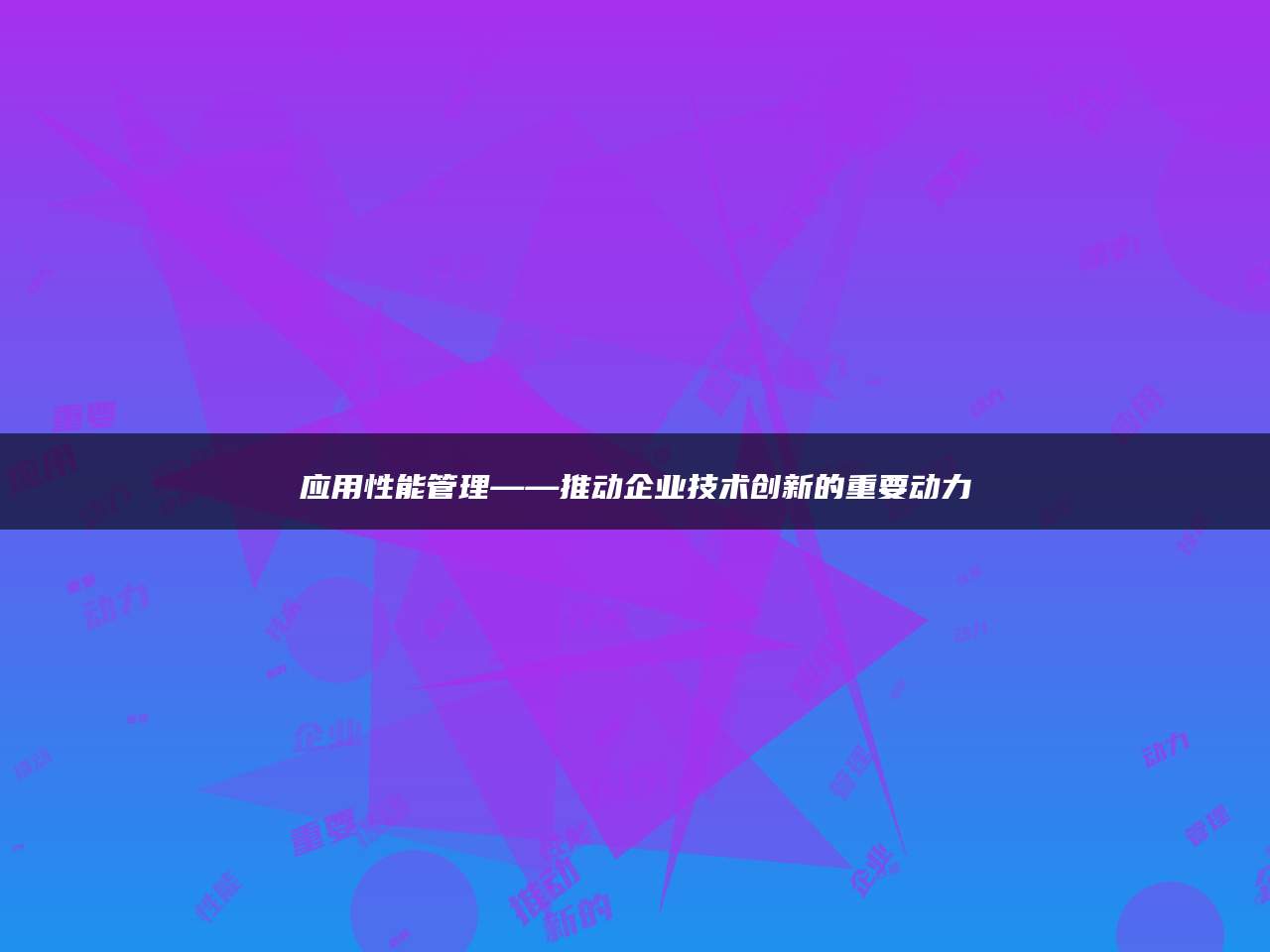 应用性能管理——推动企业技术创新的重要动力