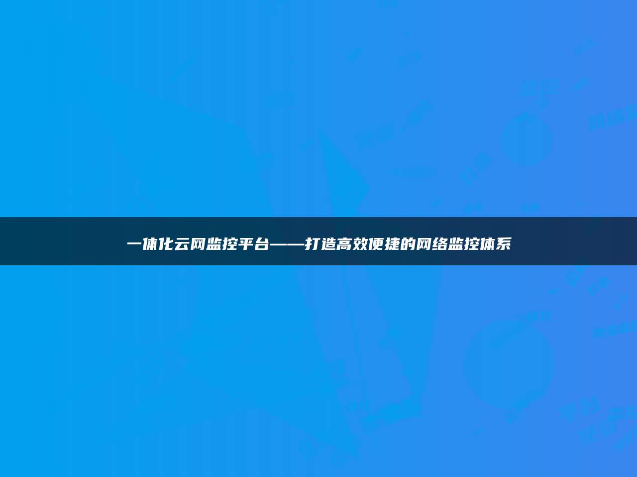 一体化云网监控平台——打造高效便捷的网络监控体系