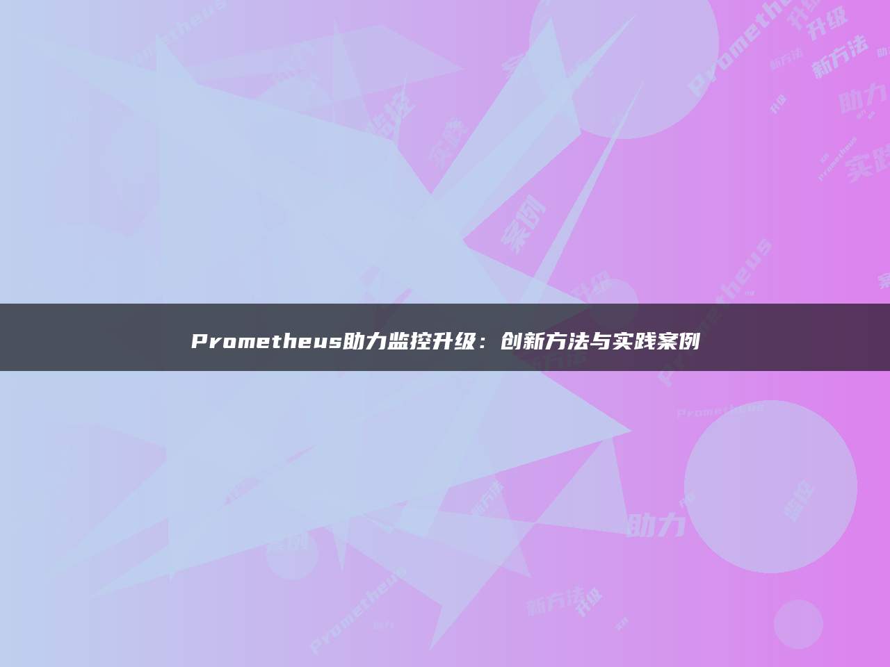 Prometheus助力监控升级：创新方法与实践案例