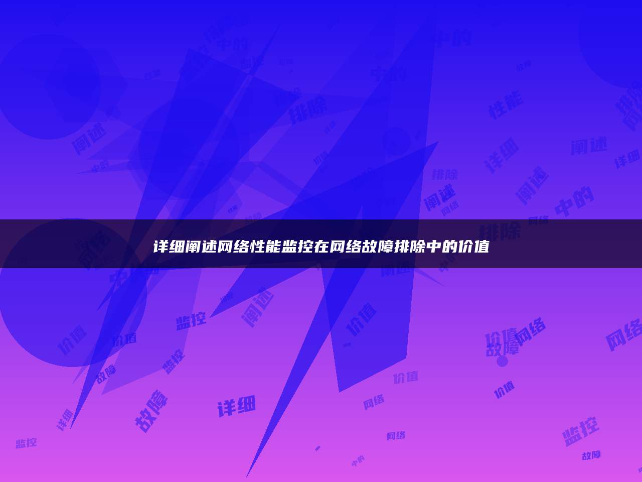 详细阐述网络性能监控在网络故障排除中的价值