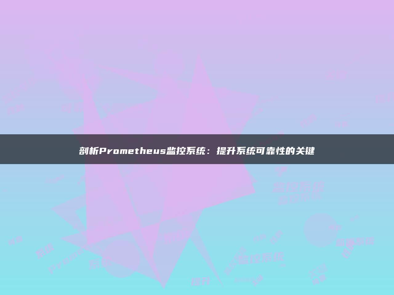 剖析Prometheus监控系统：提升系统可靠性的关键