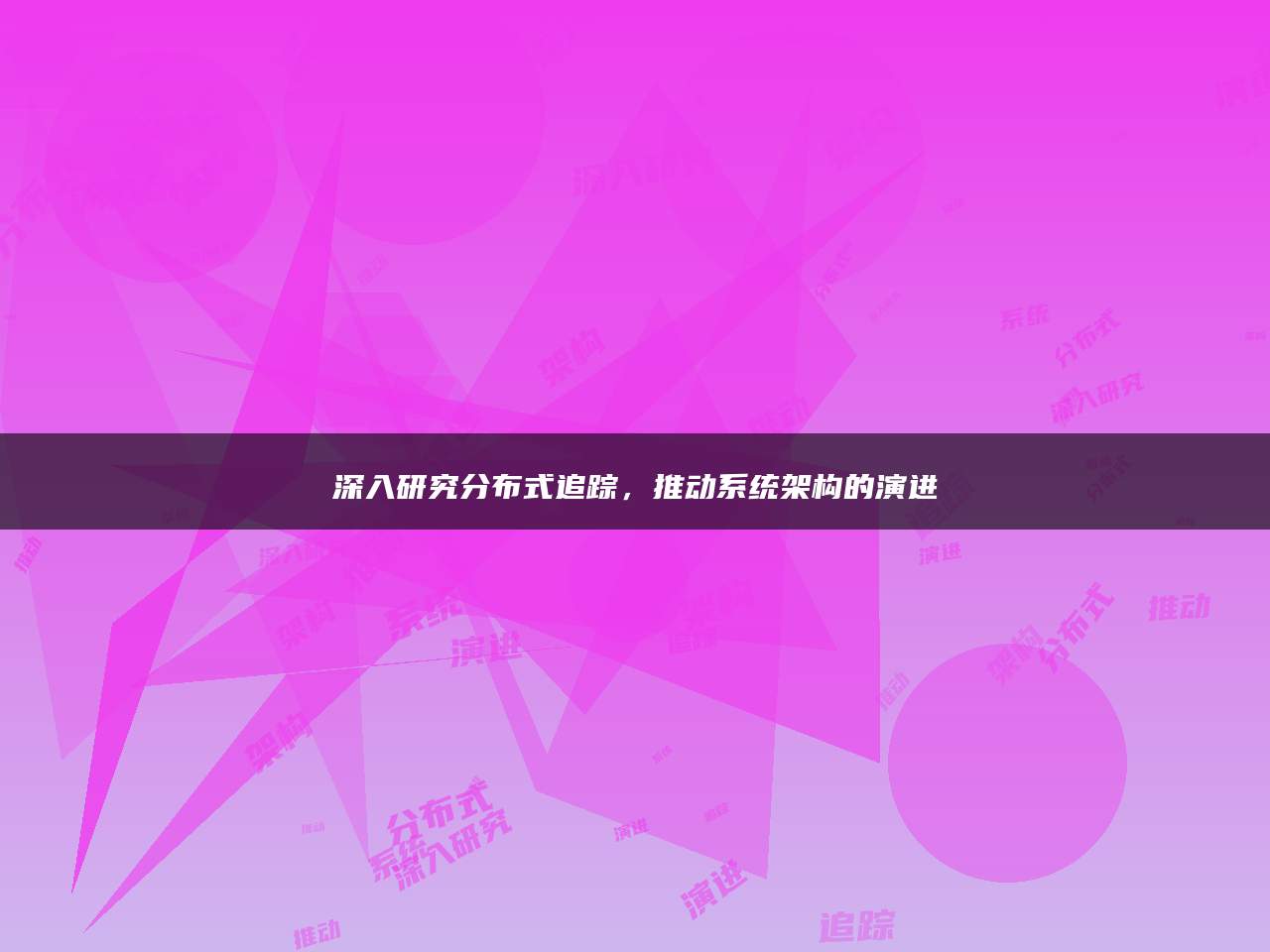 深入研究分布式追踪，推动系统架构的演进