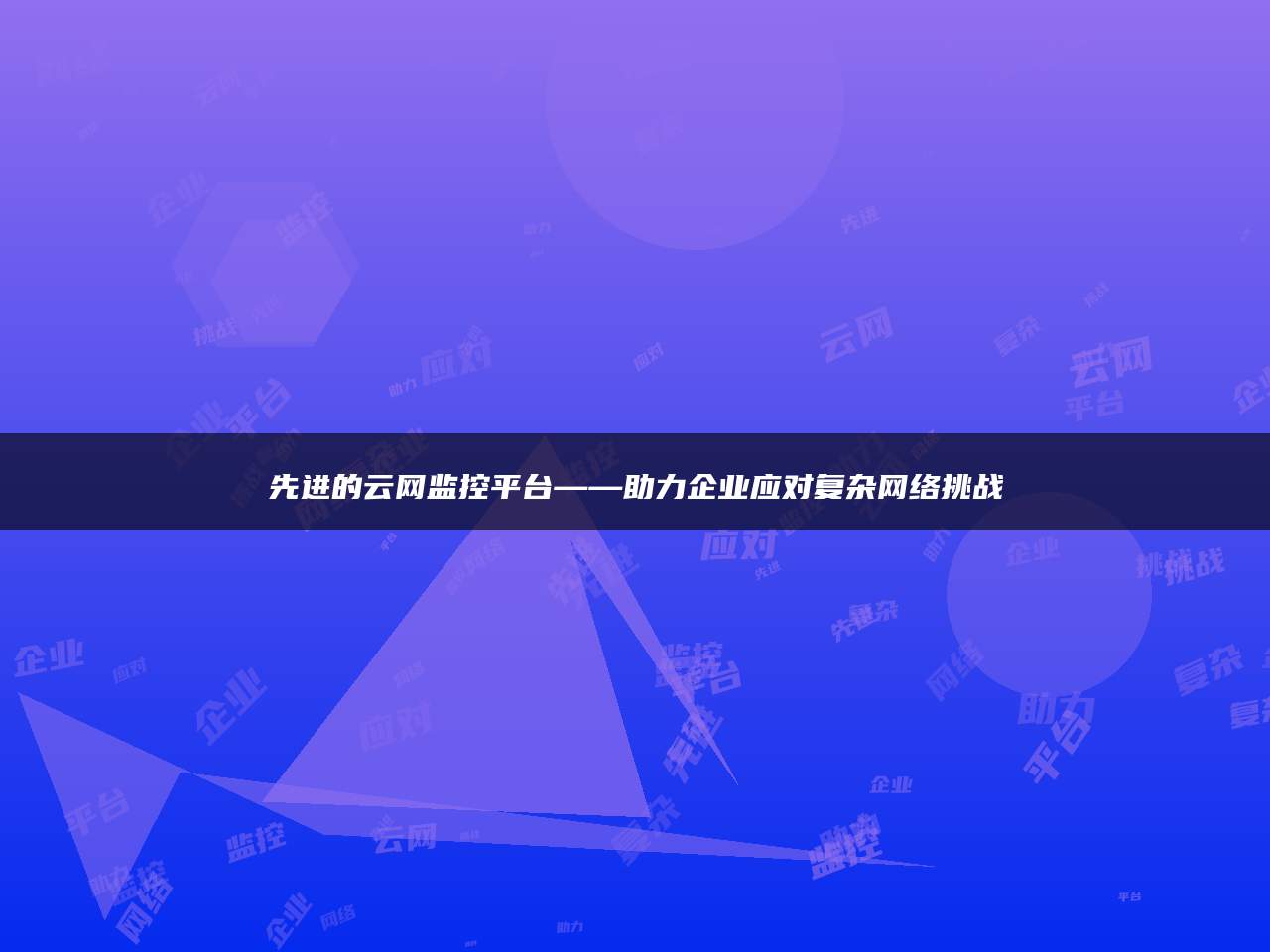 先进的云网监控平台——助力企业应对复杂网络挑战