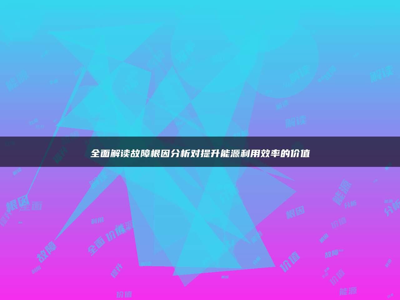 全面解读故障根因分析对提升能源利用效率的价值
