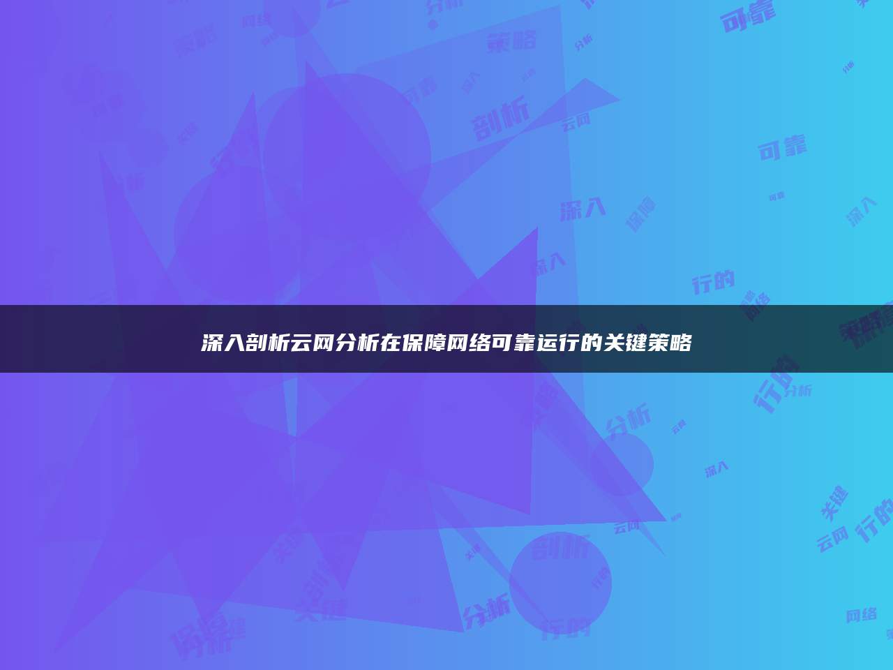 深入剖析云网分析在保障网络可靠运行的关键策略
