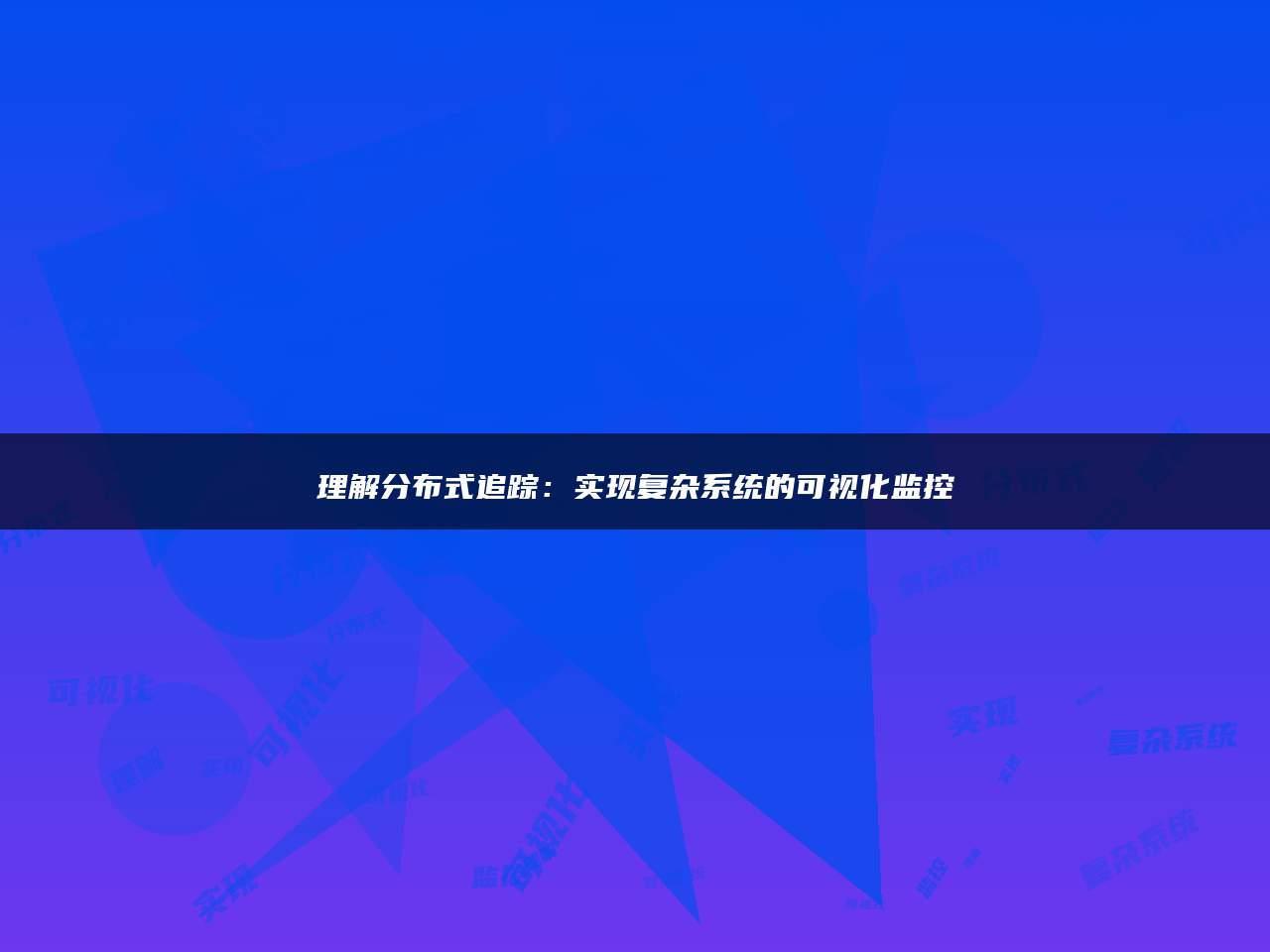 理解分布式追踪：实现复杂系统的可视化监控